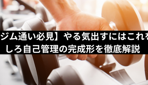 【ジム通い必見】やる気出すにはこれをしろ自己管理の完成形を徹底解説