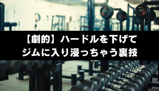 【劇的】ハードルを下げてジムに入り浸っちゃう裏技