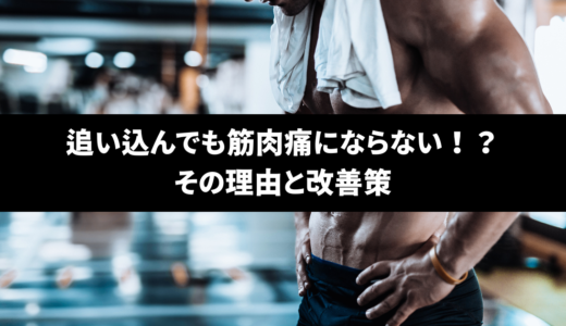 追い込んでも筋肉痛にならない！？その理由と改善策を徹底解説